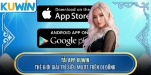 Tải App KUWIN - Thế Giới Giải Trí Siêu Mượt Trên Di Động